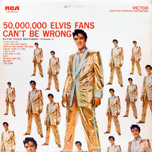 50000000 Elvis Fans Cant Be Wrong