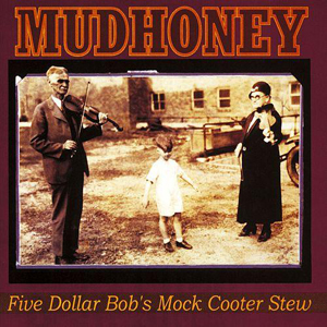 5 Mudhoney Five Dollar Bobs Stew
