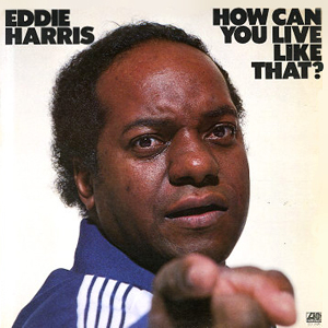 How Can You Live Like That Eddie Harris