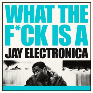 JayElectronicaWhatTheF*ckIsA