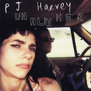 Uh Huh Her PJ Harvey