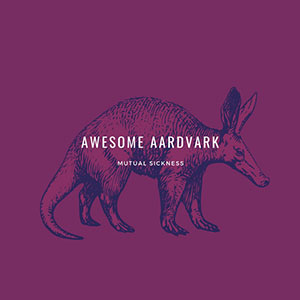 awesomeaardvarkmutualsickness