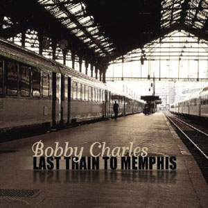 last train to memphis bobby charles