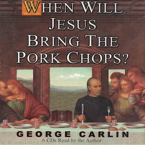 whenwilljesusbringtheporkchopsgeorgecarlin
